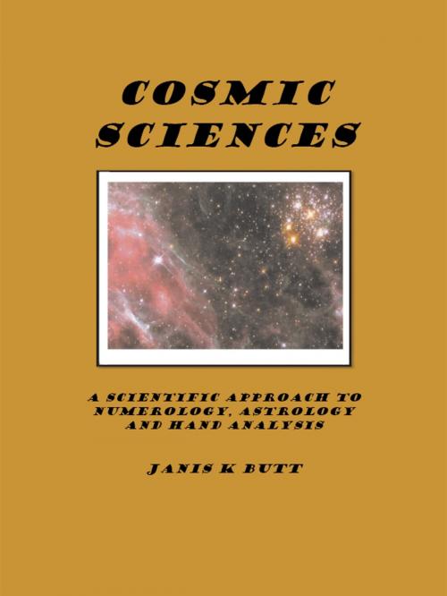 Cover of the book Cosmic Sciences: A Scientific Approach to Numerology, Astrology & Hand Analysis by Janis K. Butt, Janis K. Butt