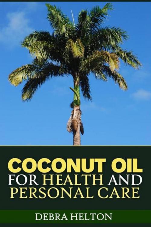 Cover of the book Coconut Oil For Health and Personal Care by Debra Helton, Mihails Konoplovs