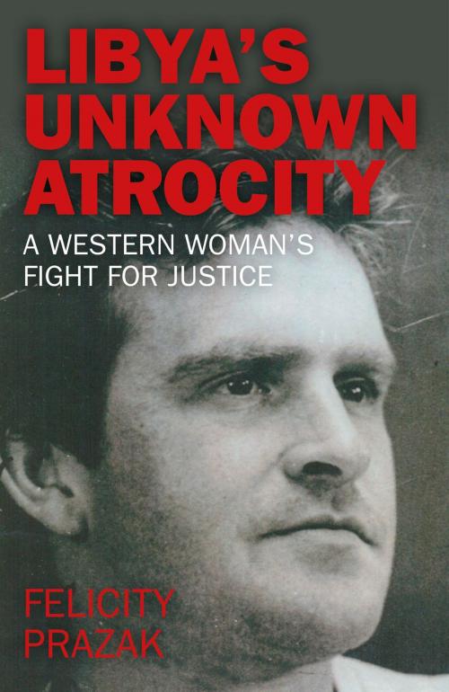 Cover of the book Libya's Unknown Atrocity by Felicity Prazak, John Hunt Publishing