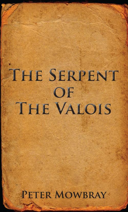 Cover of the book The Serpent of the Valois by Peter Mowbray, Grosvenor House Publishing