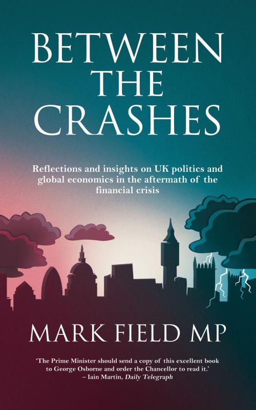 Cover of the book Between the Crashes by Mark Field, Biteback Publishing