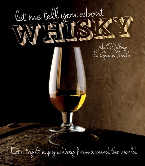 Cover of the book Let Me Tell You About Whisky by Neil Ridley, Gavin Smith, Pavilion Books