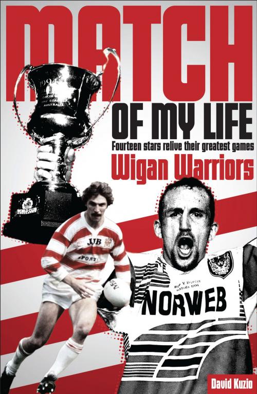 Cover of the book Match of My Life - Wigan Warriors by David Kuzio, Pitch Publishing (Brighton) Ltd