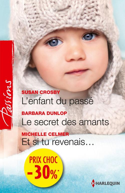 Cover of the book L'enfant du passé - Le secret des amants - Et si tu revenais... by Susan Crosby, Barbara Dunlop, Michelle Celmer, Harlequin