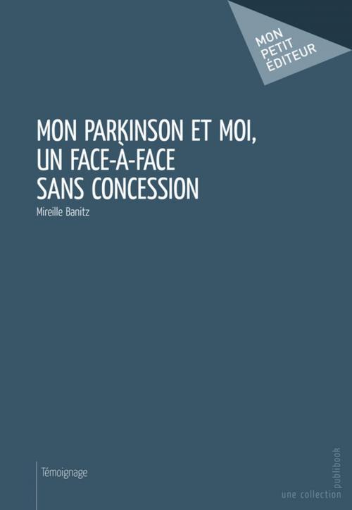 Cover of the book Mon Parkinson et moi, un face à face sans concession by Mireille Banitz, Mon Petit Editeur