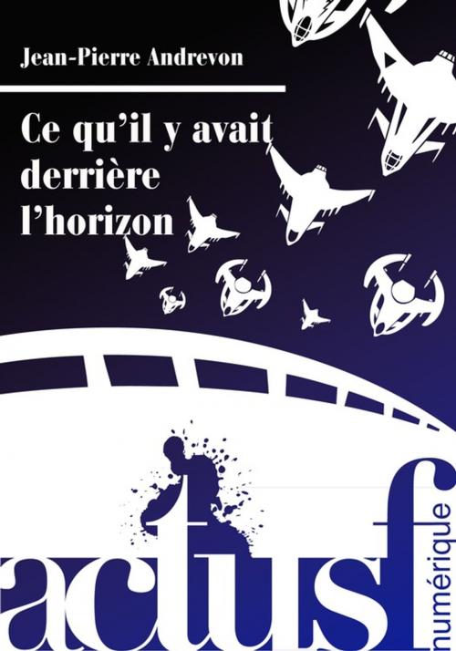 Cover of the book Ce qu'il y avait derrière l'horizon by Jean-Pierre Andrevon, Éditions ActuSF