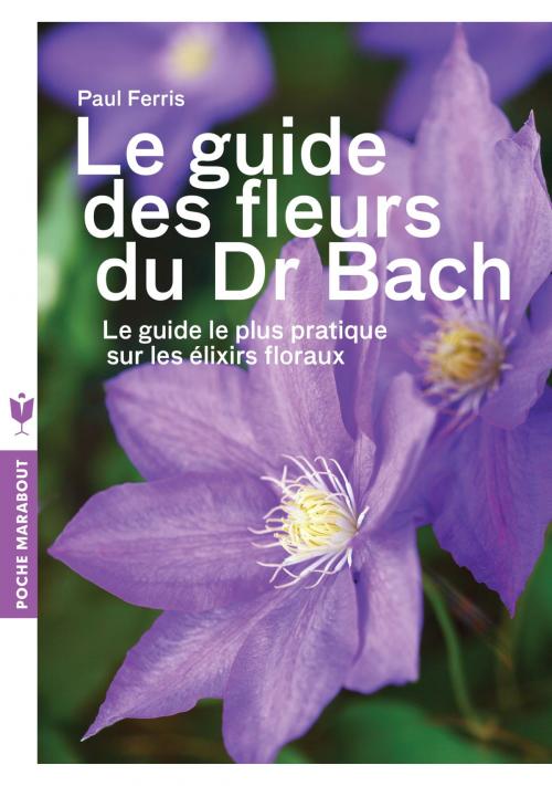 Cover of the book Le guide des fleurs du Docteur Bach by Paul Ferris, Marabout