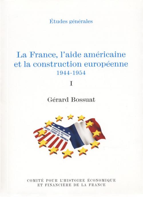 Cover of the book La France, l'aide américaine et la construction européenne 1944-1954. Volume I by Gérard Bossuat, Institut de la gestion publique et du développement économique