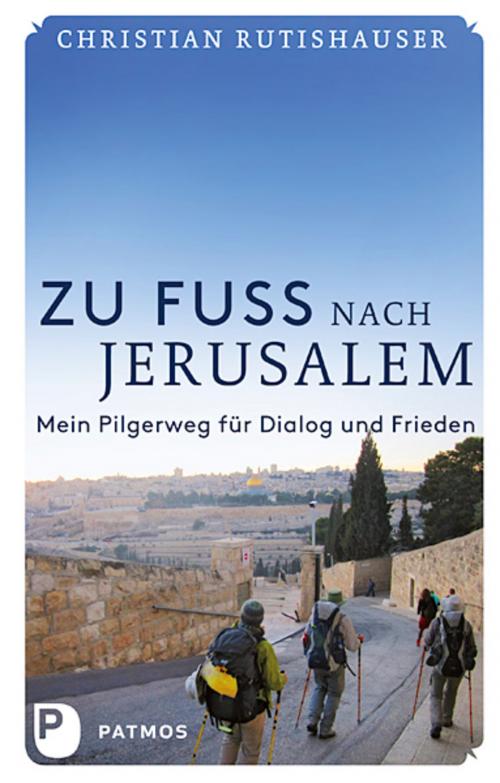 Cover of the book Zu Fuß nach Jerusalem by Christian Rutishauser, Patmos Verlag