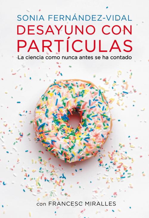 Cover of the book Desayuno con partículas by Sonia Fernández Vidal, Francesc Miralles, Penguin Random House Grupo Editorial España