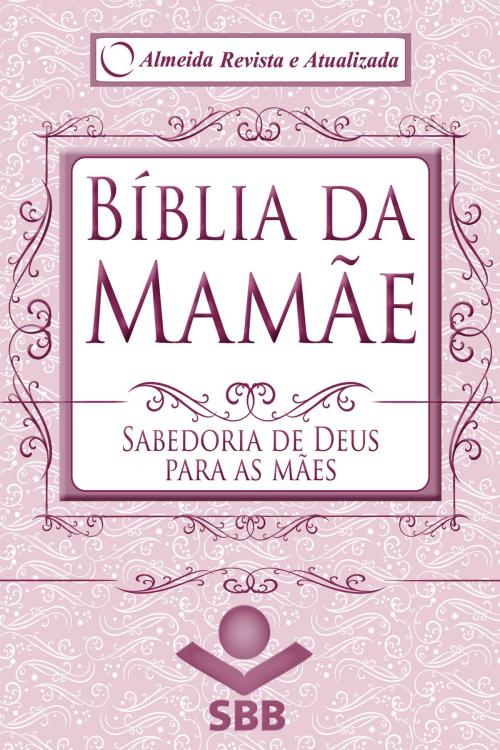 Cover of the book Bíblia da Mamãe - Almeida Revista e Atualizada by Bobbie Wolgemuth, Sociedade Bíblica do Brasil, Sociedade Bíblica do Brasil