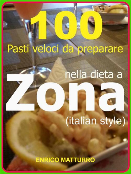 Cover of the book 100 Pasti veloci da preparare nella dieta a ZONA (Italian style) by Enrico Matturro, Enrico Matturro