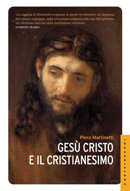 Cover of the book Gesù Cristo e il Cristianesimo by Piero Martinetti, Castelvecchi