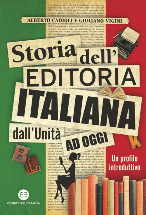 Cover of the book Storia dell'editoria italiana dall'Unità ad oggi by Alberto Cadioli, Giuliano Vigini, Editrice Bibliografica