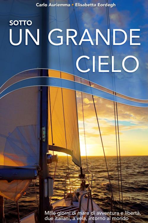 Cover of the book Sotto un grande cielo. Mille giorni di mare, di avventura e libertà. Due italiani, a vela, intorno al mondo. by Carlo Auriemma, Carlo Auriemma