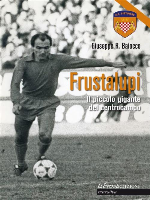 Cover of the book Frustalupi. Il piccolo gigante del centrocampo by Giuseppe Baiocco, Librosì Edizioni