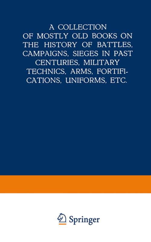 Cover of the book A Collection of Mostly Old Books on the History of Battles, Campaigns, Sieges in Past Centuries, Military Technics, Arms, Fortifications, Uniforms, Etc. by Martinus Nijhoff, Springer Netherlands