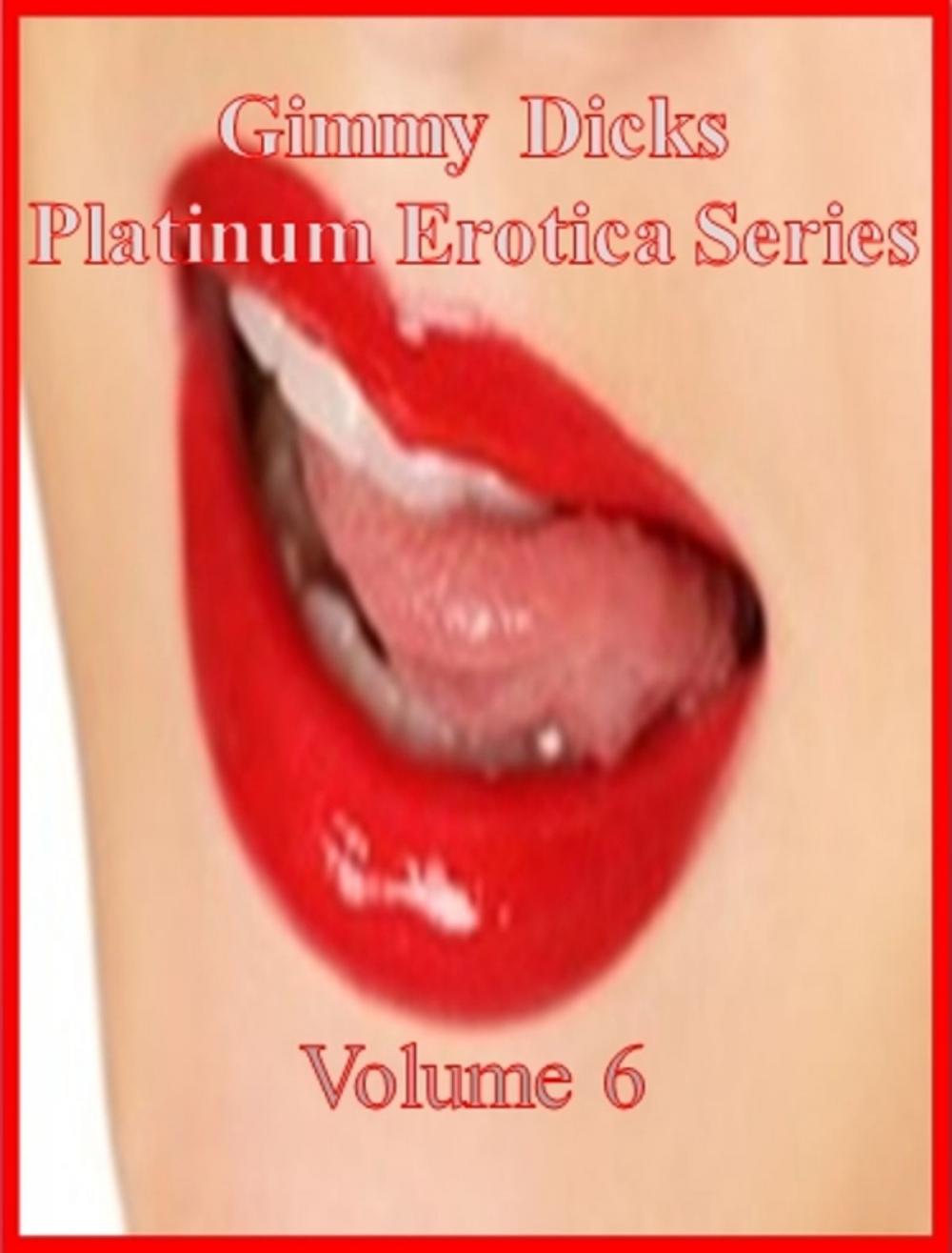 Big bigCover of Gimmy Dicks Platinum Erotica Series: Volume 6