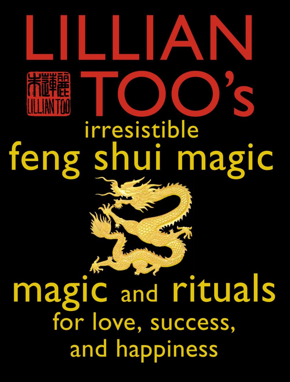 Big bigCover of Lillian Too’s Irresistible Feng Shui Magic: Magic and Rituals for Love, Success and Happiness