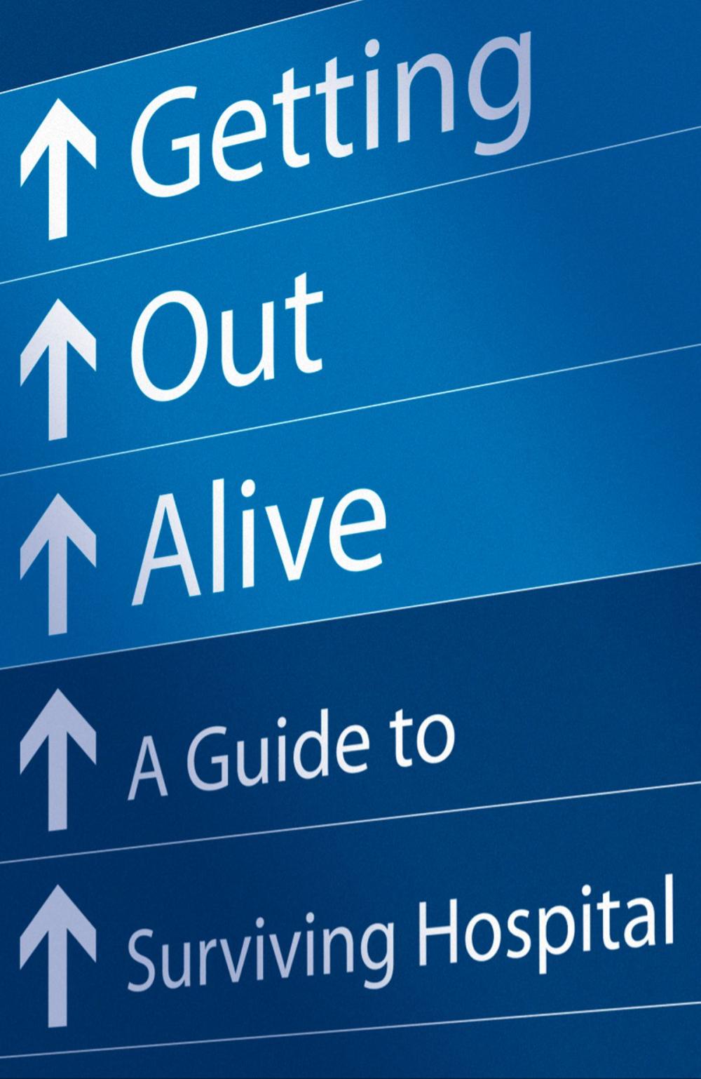 Big bigCover of Getting Out Alive: A Guide to Surviving Hospital