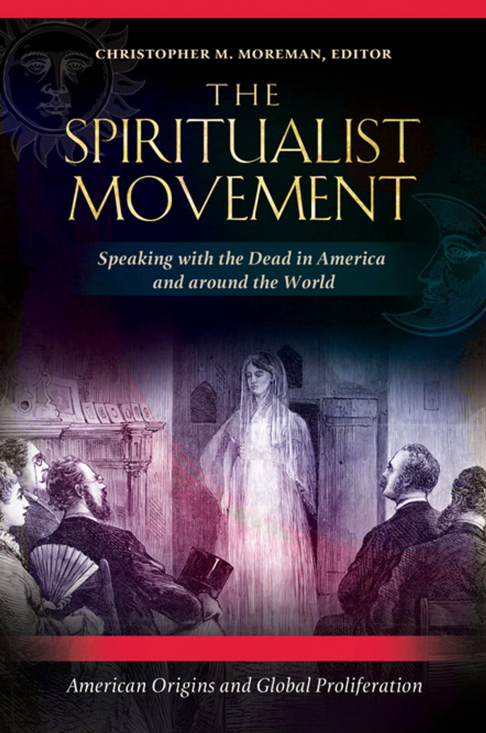 Big bigCover of The Spiritualist Movement: Speaking with the Dead in America and around the World [3 volumes]