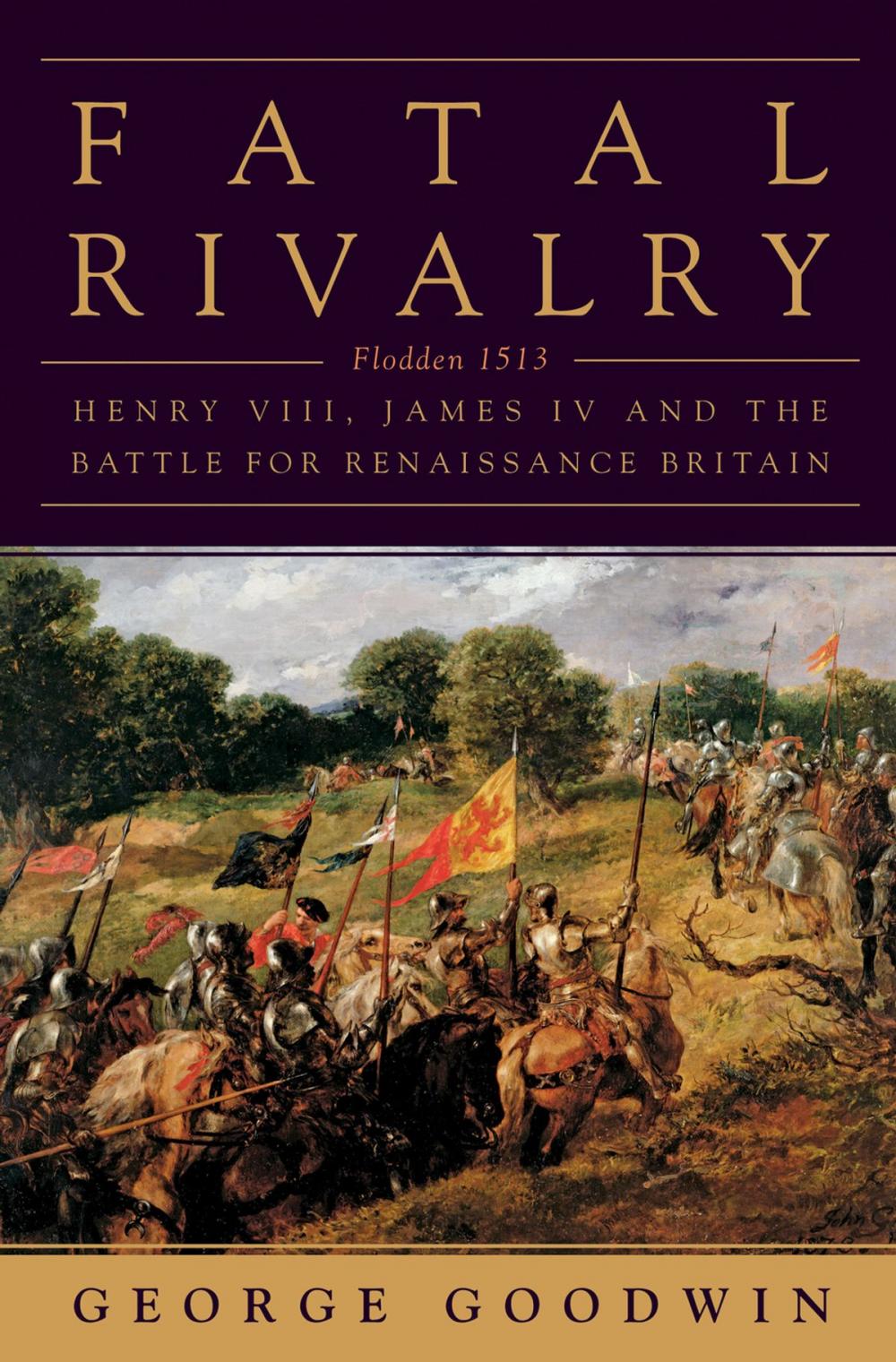 Big bigCover of Fatal Rivalry: Flodden, 1513: Henry VIII and James IV and the Decisive Battle for Renaissance Britain