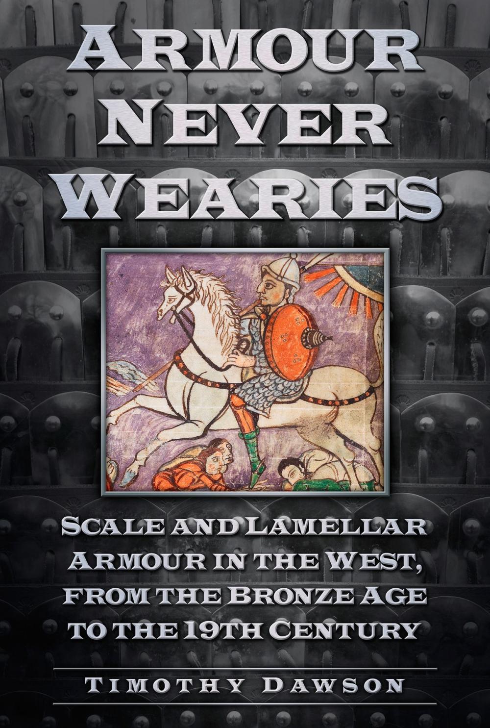 Big bigCover of Armour Never Wearies Scale and Lamellar Armour in the West, from the Bronze Age to the 19th Century