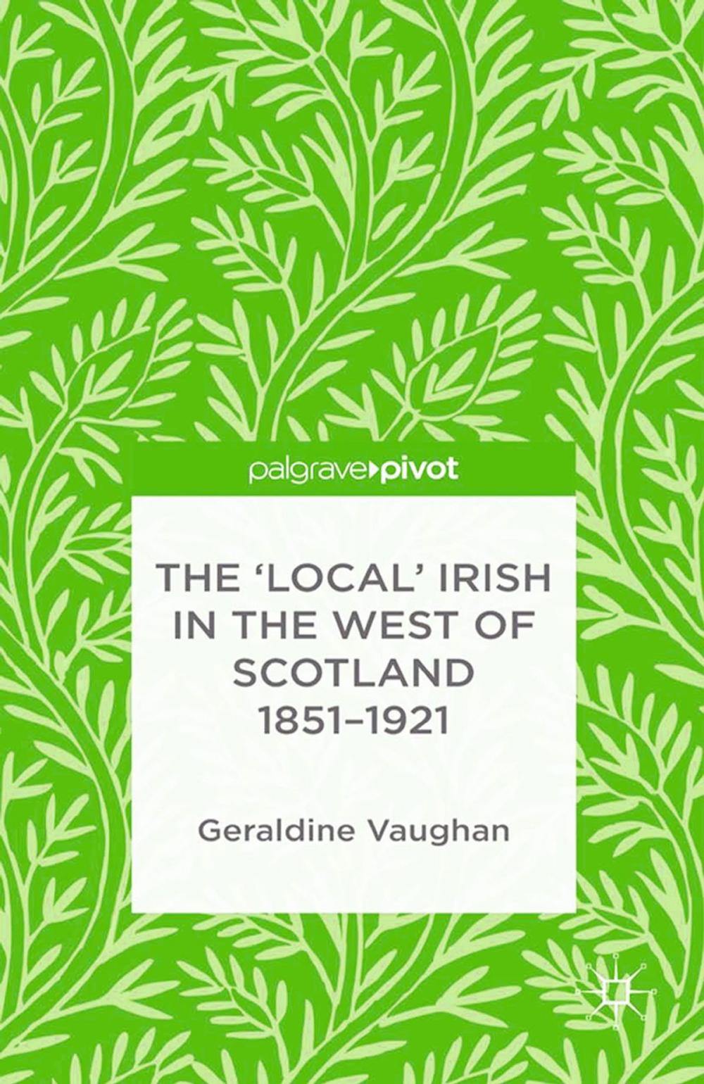 Big bigCover of The 'Local' Irish in the West of Scotland 1851-1921