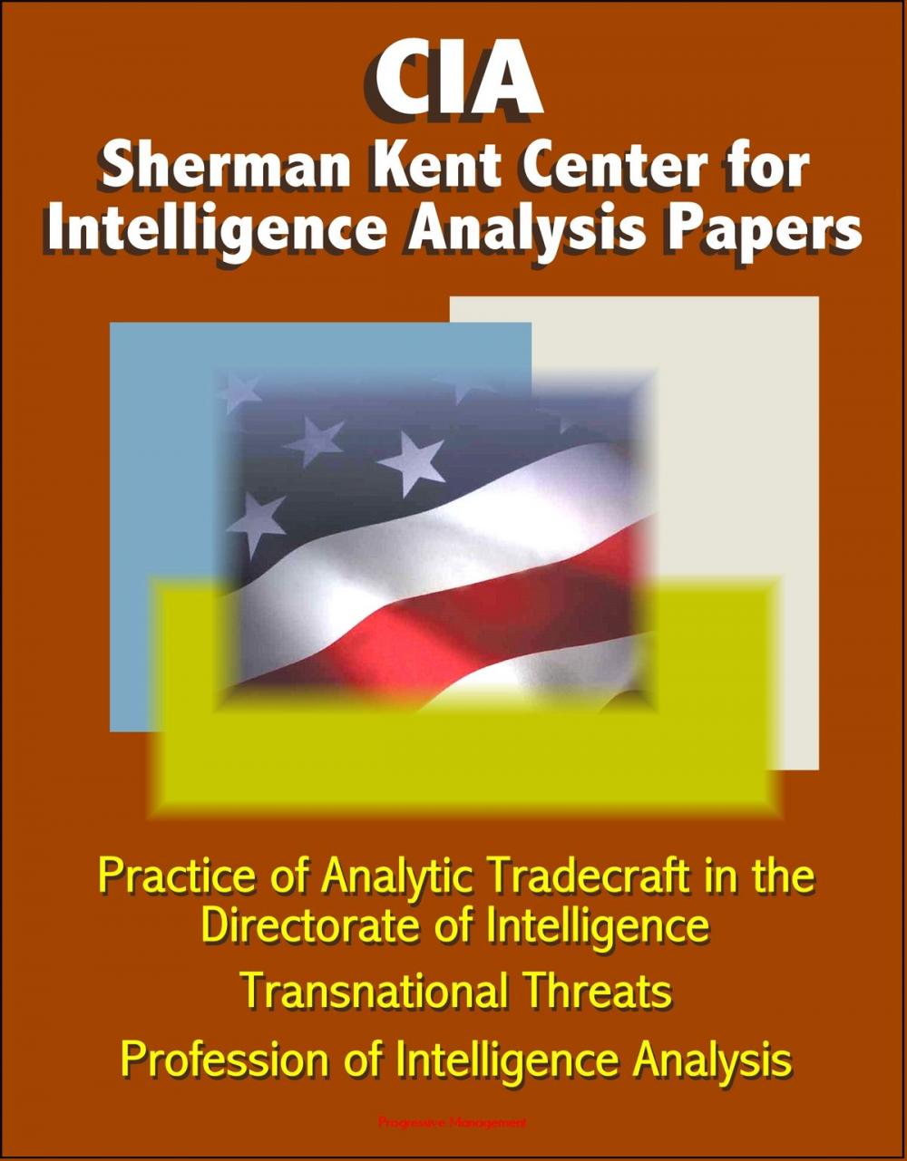 Big bigCover of CIA Sherman Kent Center for Intelligence Analysis Papers: Practice of Analytic Tradecraft in the Directorate of Intelligence, Transnational Threats, Profession of Intelligence Analysis