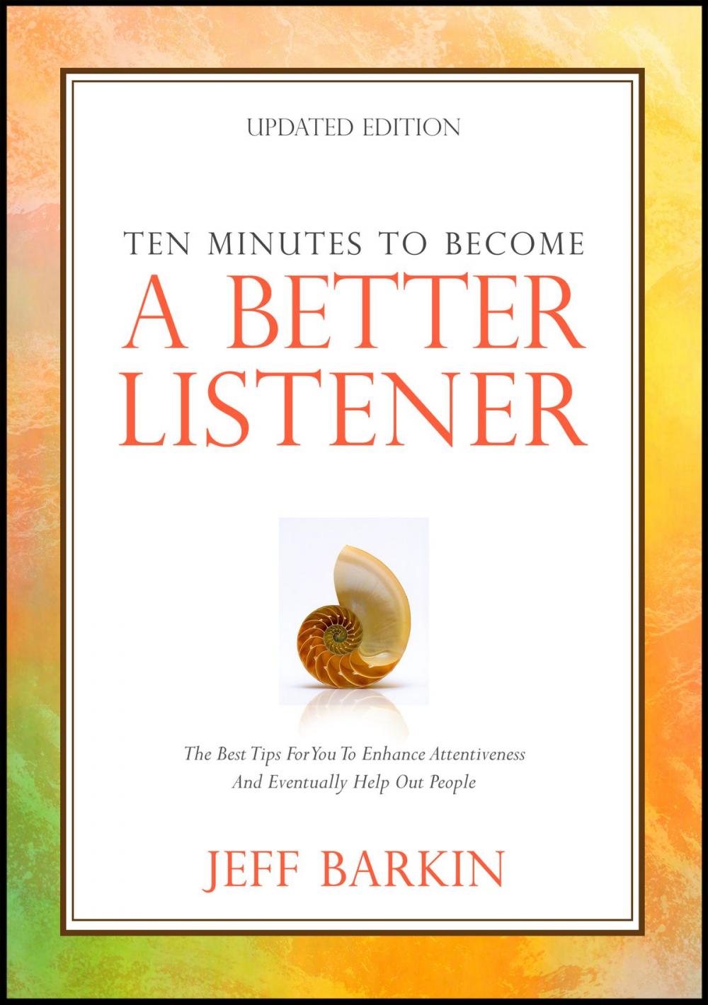 Big bigCover of Ten Minutes To Become A Better Listener: The Best Tips For You To Enhance Attentiveness and Eventually Help Out People