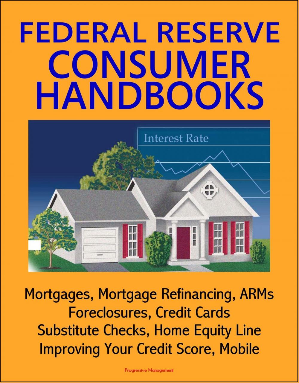 Big bigCover of Federal Reserve Consumer Handbooks: Mortgages, Mortgage Refinancing, ARMs, Foreclosures, Credit Cards, Substitute Checks, Home Equity Line, Improving Your Credit Score, Mobile