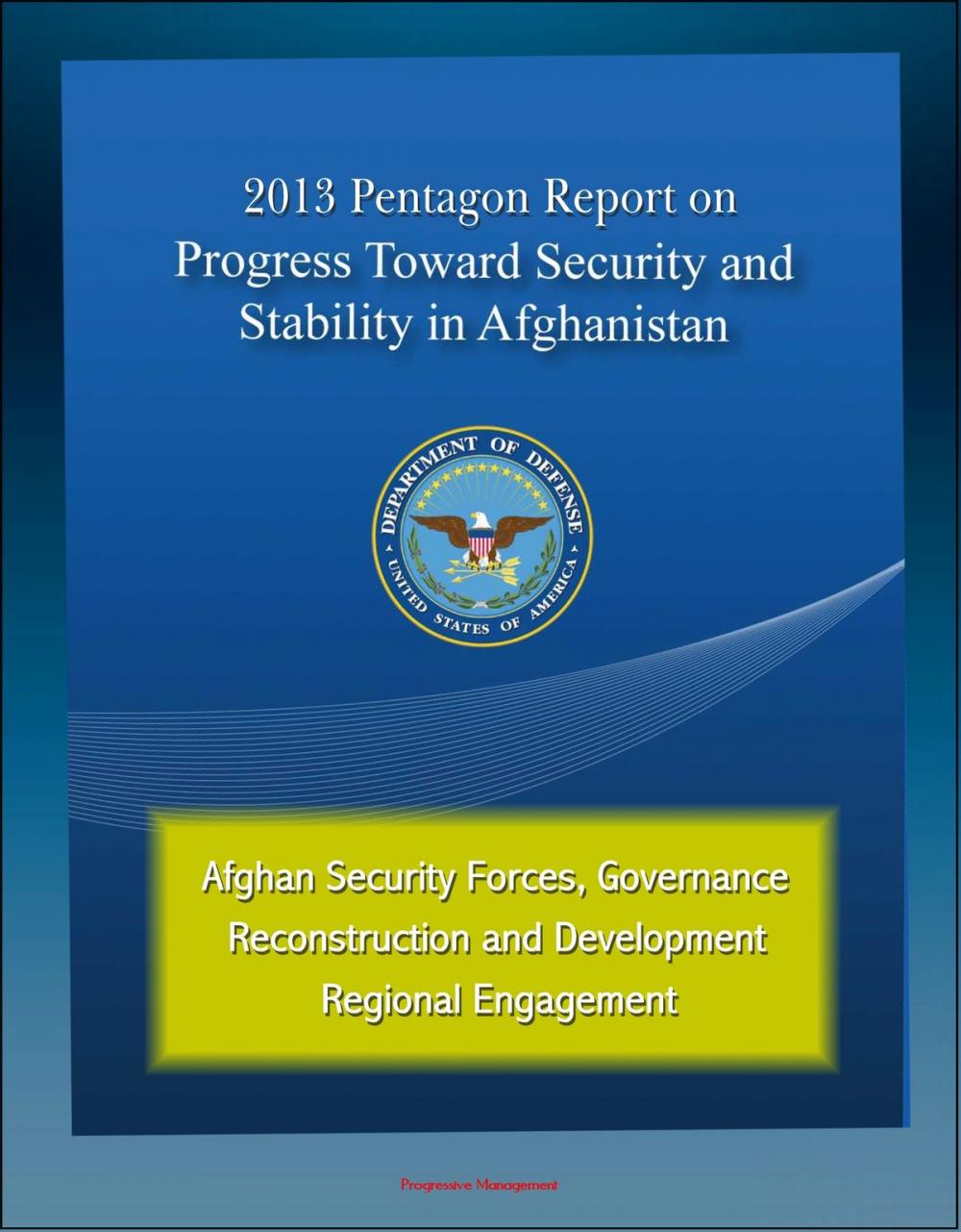 Big bigCover of 2013 Pentagon Report on Progress Toward Security and Stability in Afghanistan: Afghan Security Forces, Governance, Reconstruction and Development, Regional Engagement