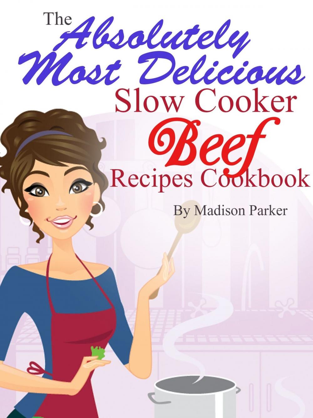 Big bigCover of The Absolutely Most Delicious Slow Cooker Beef Recipes Cookbook