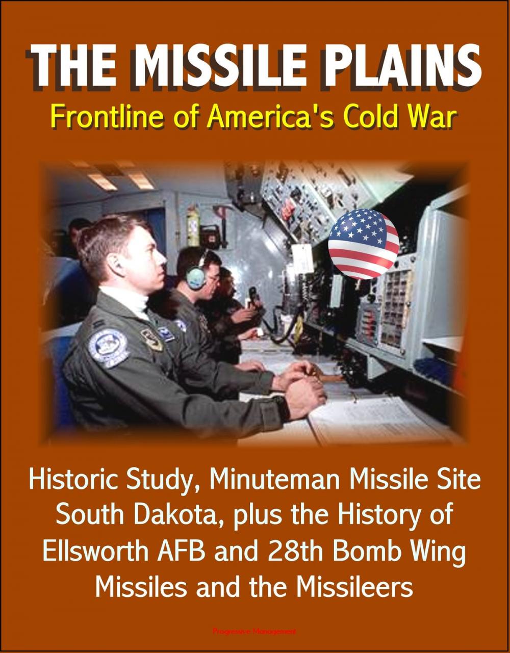 Big bigCover of The Missile Plains: Frontline of America's Cold War - Historic Study, Minuteman Missile Site, South Dakota, plus the History of Ellsworth AFB and 28th Bomb Wing - Missiles and the Missileers