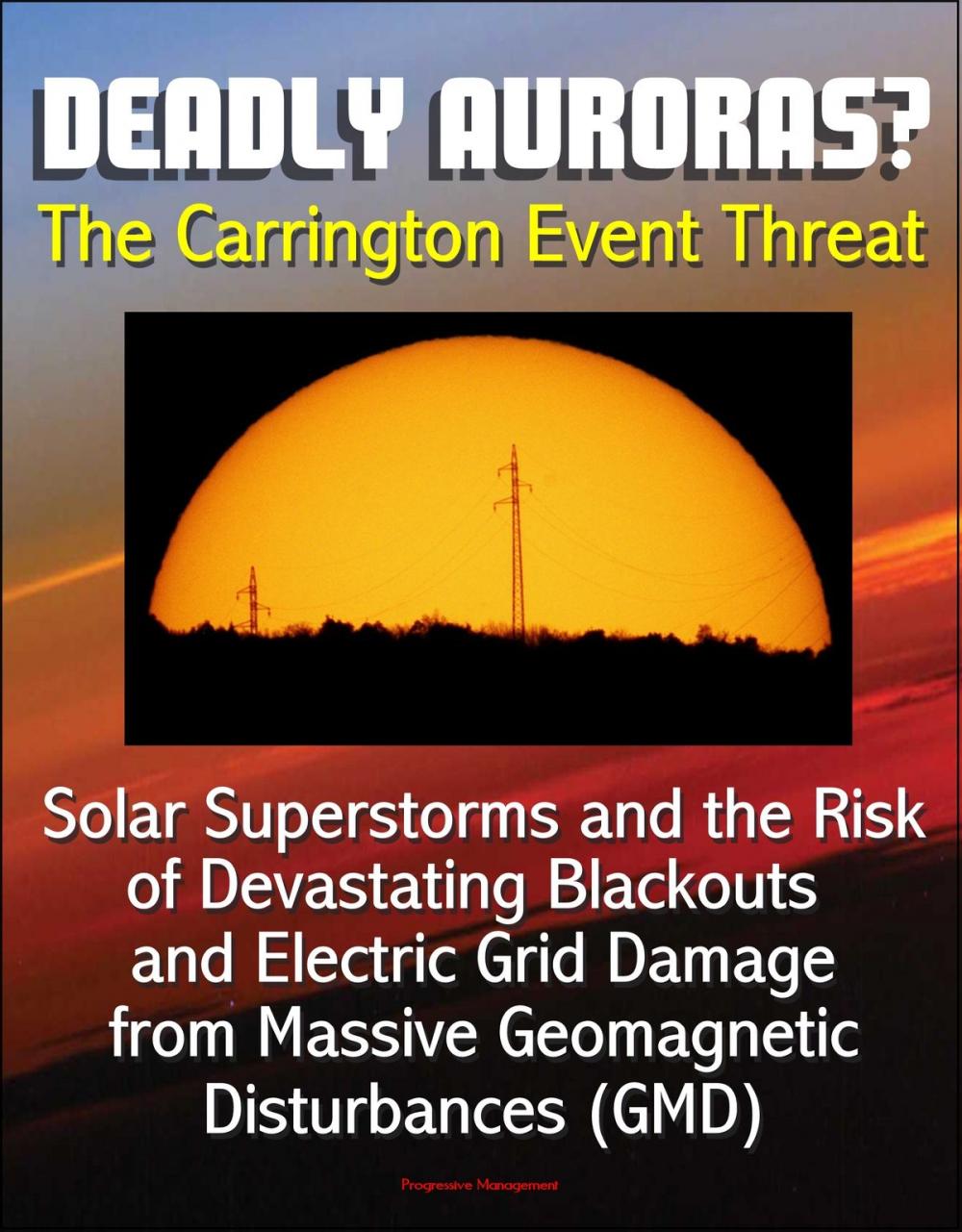 Big bigCover of Deadly Auroras? The Carrington Event Threat: Solar Superstorms and the Risk of Devastating Blackouts and Electric Grid Damage from Massive Geomagnetic Disturbances (GMD)