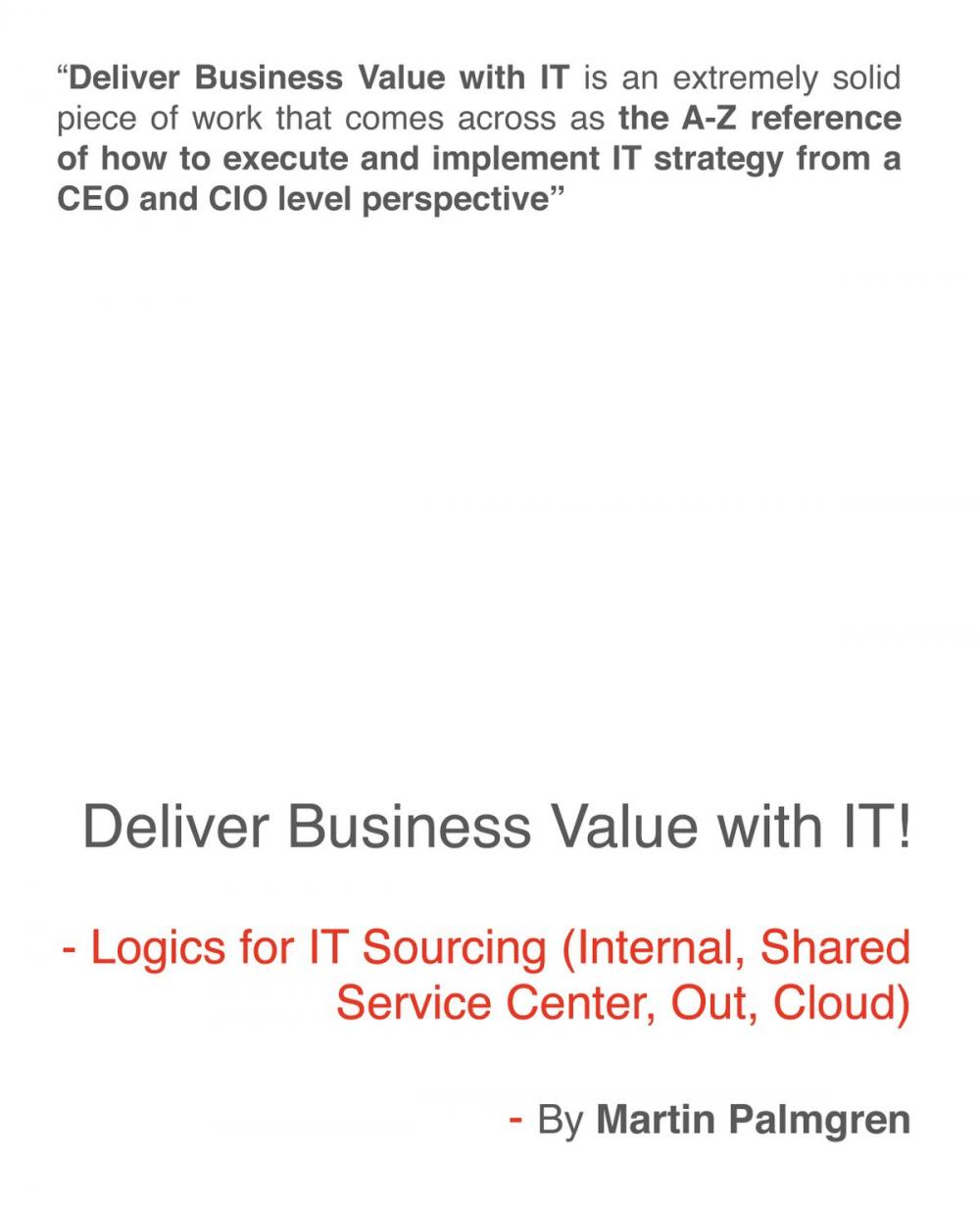 Big bigCover of Deliver Business Value with IT! - Logics for IT Sourcing (Internal, Shared service center, Out, Cloud)