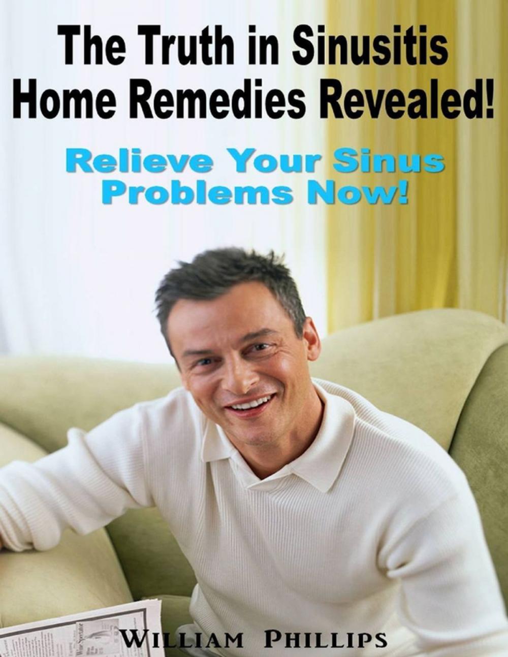 Big bigCover of The Truth In Sinusitis Home Remedies Revealed: Relief Your Sinus Problems Now!