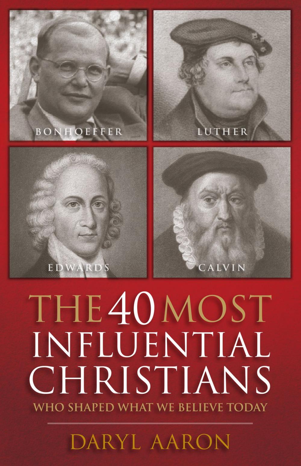 Big bigCover of The 40 Most Influential Christians . . . Who Shaped What We Believe Today