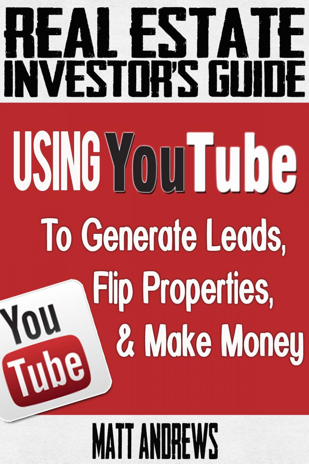 Big bigCover of Real Estate Investor's Guide: Using YouTube To Generate Leads, Flip Properties & Make Money