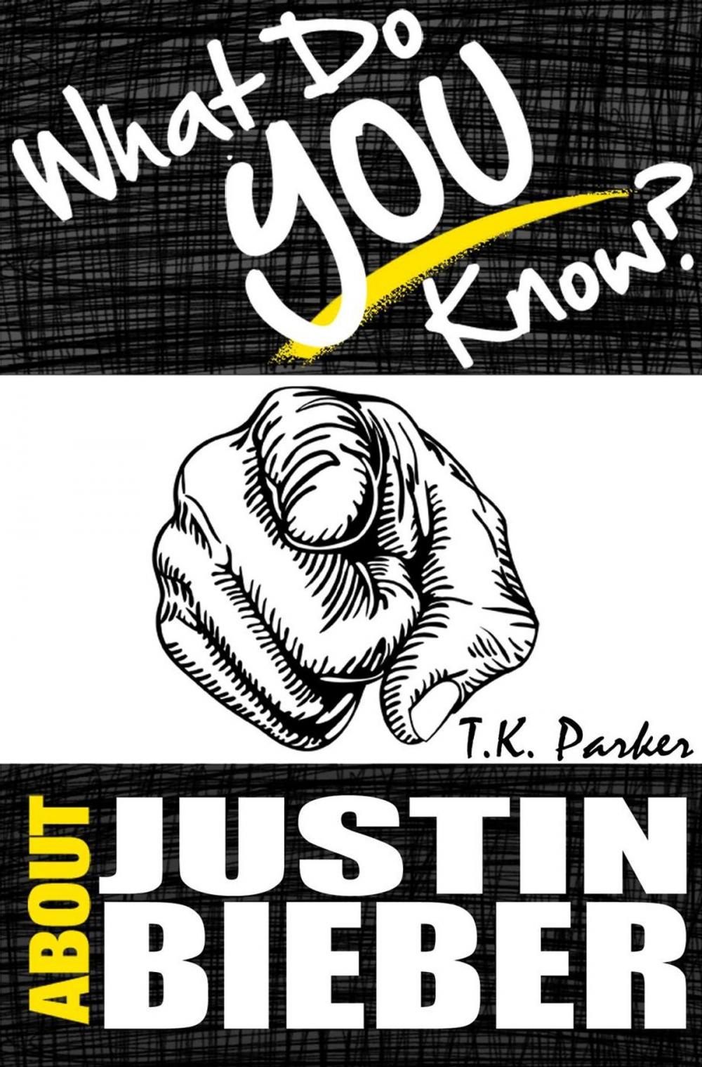 Big bigCover of What Do You Know About Justin Bieber? The Unauthorized Trivia Quiz Game Book About Justin Bieber Facts