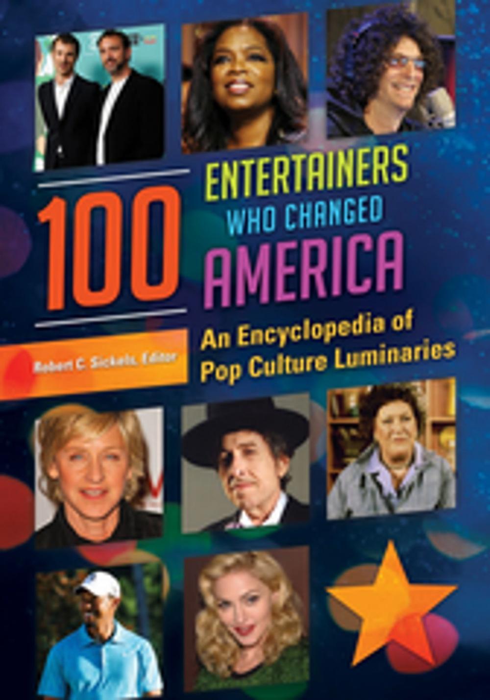 Big bigCover of 100 Entertainers Who Changed America: An Encyclopedia of Pop Culture Luminaries [2 volumes]