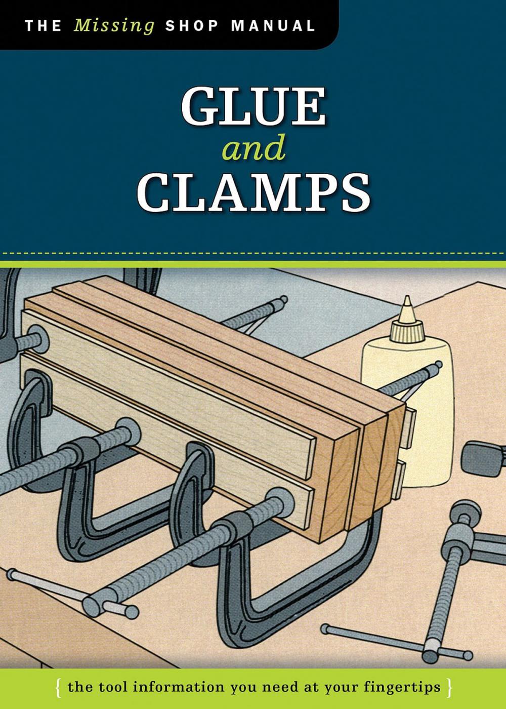 Big bigCover of Glue and Clamps (Missing Shop Manual): The Tool Information You Need at Your Fingertips