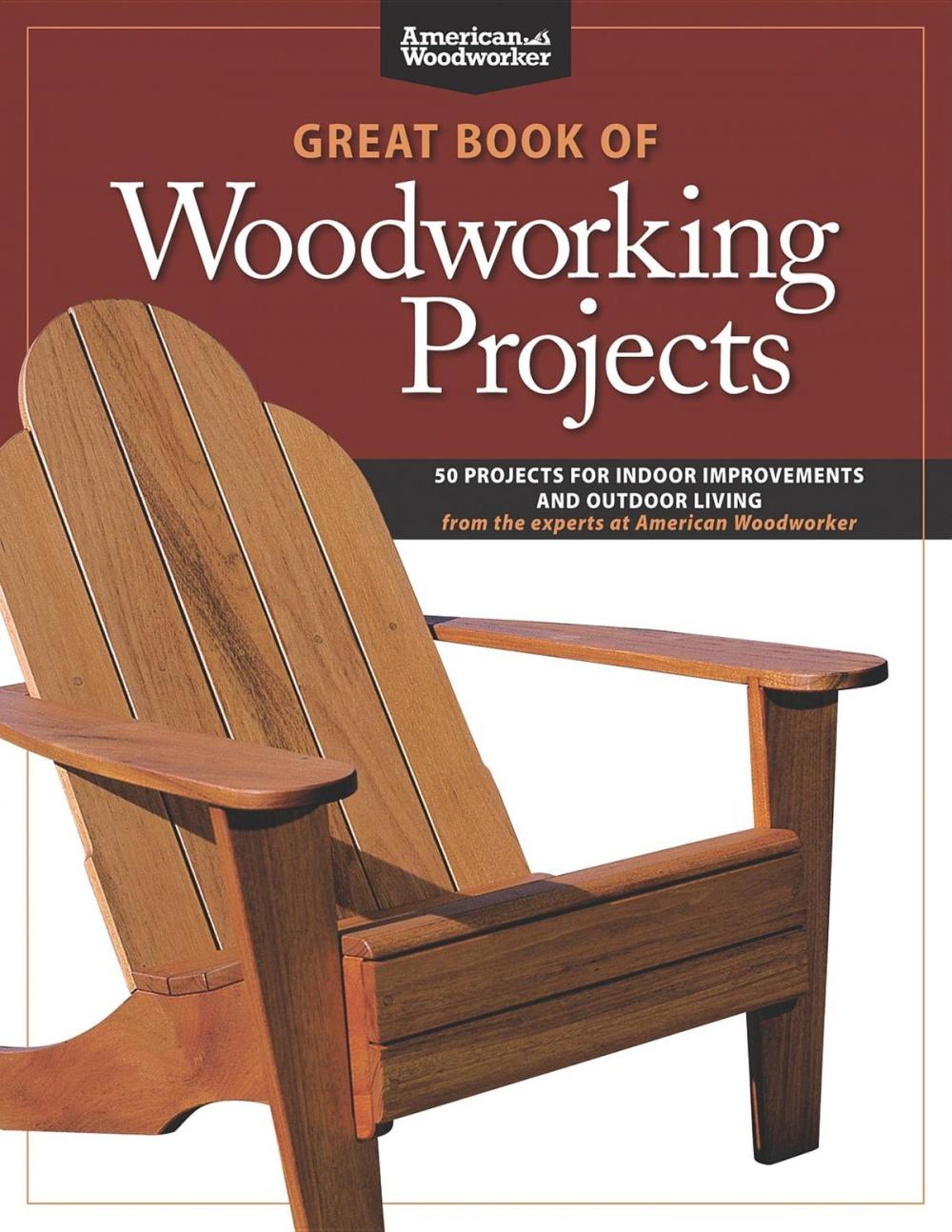 Big bigCover of Great Book of Woodworking Projects: 50 Projects For Indoor Improvements And Outdoor Living from the Experts at American Woodworker