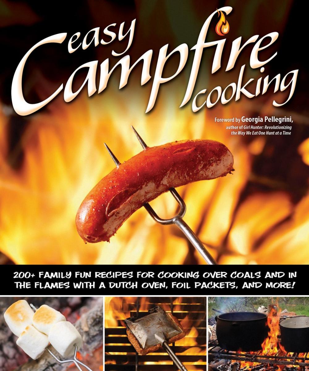 Big bigCover of Easy Campfire Cooking: 200+ Family Fun Recipes for Cooking Over Coals and In the Flames with a Dutch Oven, Foil Packets, and More!