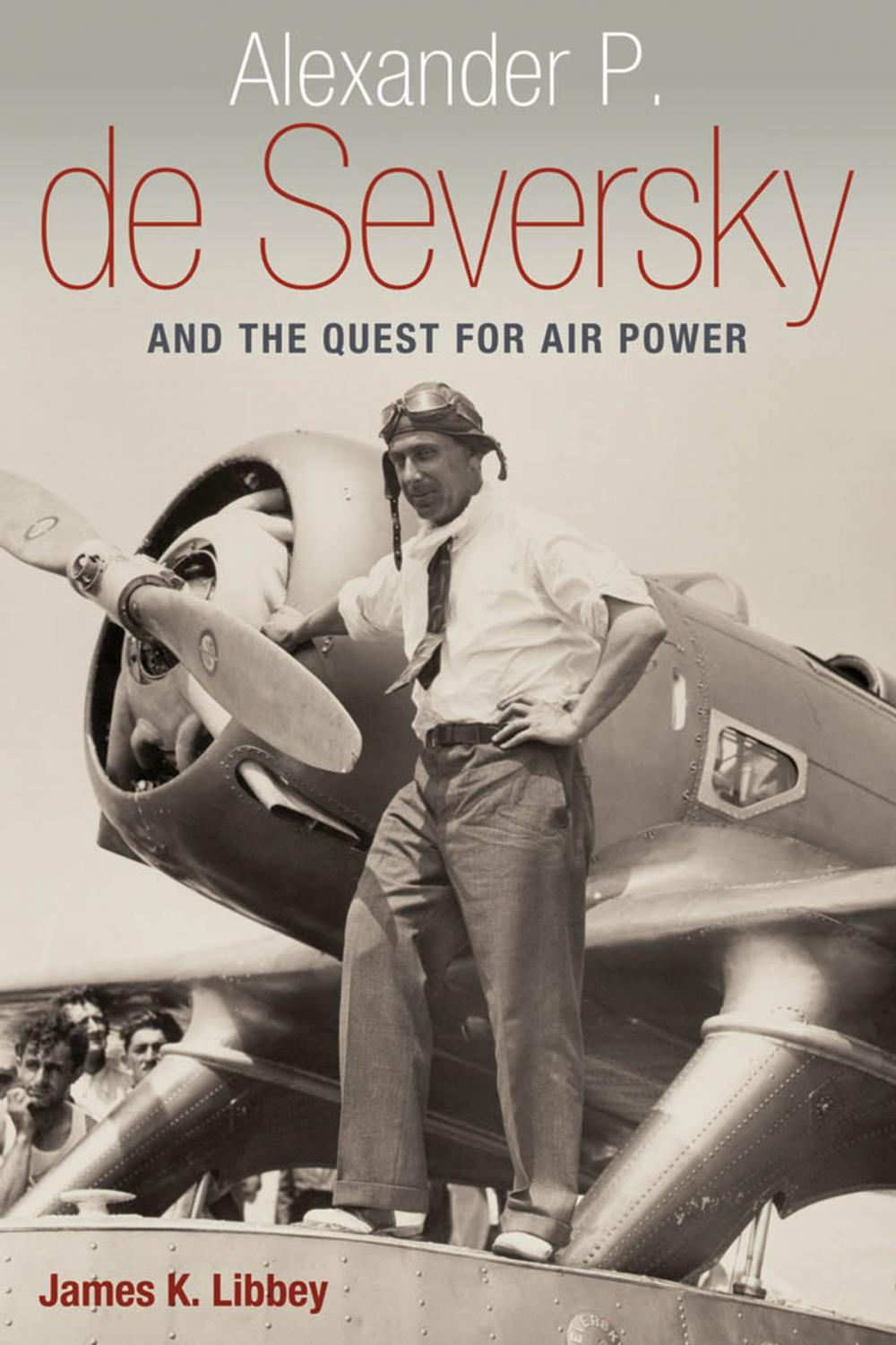 Big bigCover of Alexander P. de Seversky and the Quest for Air Power