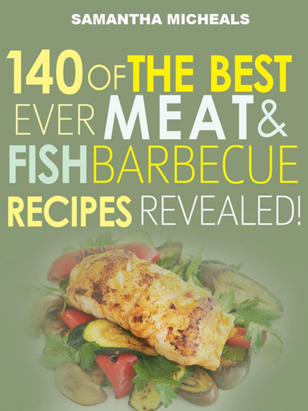 Big bigCover of Barbecue Cookbook : 140 Of The Best Ever Barbecue Meat & BBQ Fish Recipes Book...Revealed!