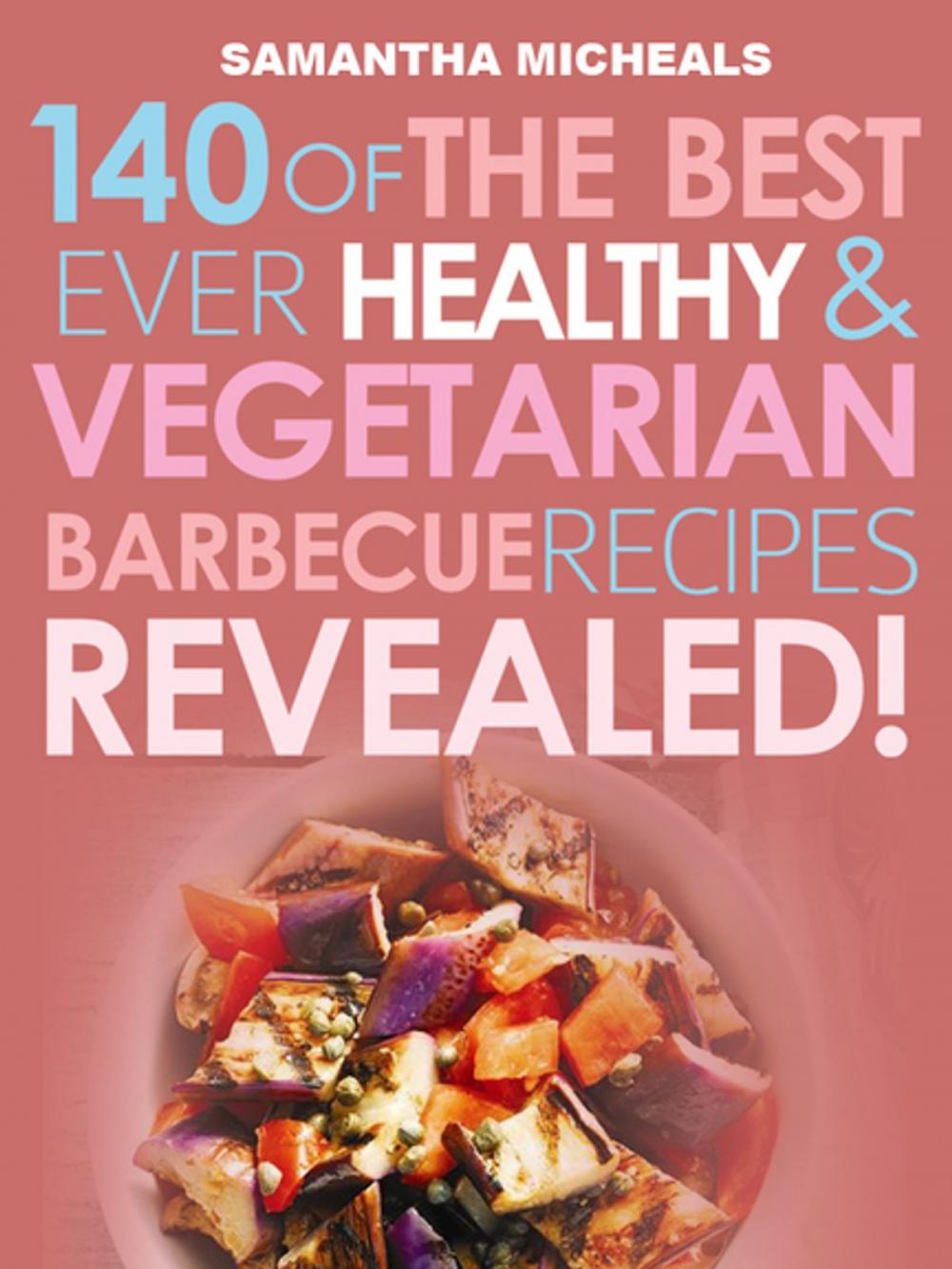 Big bigCover of Barbecue Cookbook: 140 Of The Best Ever Healthy Vegetarian Barbecue Recipes Book...Revealed!