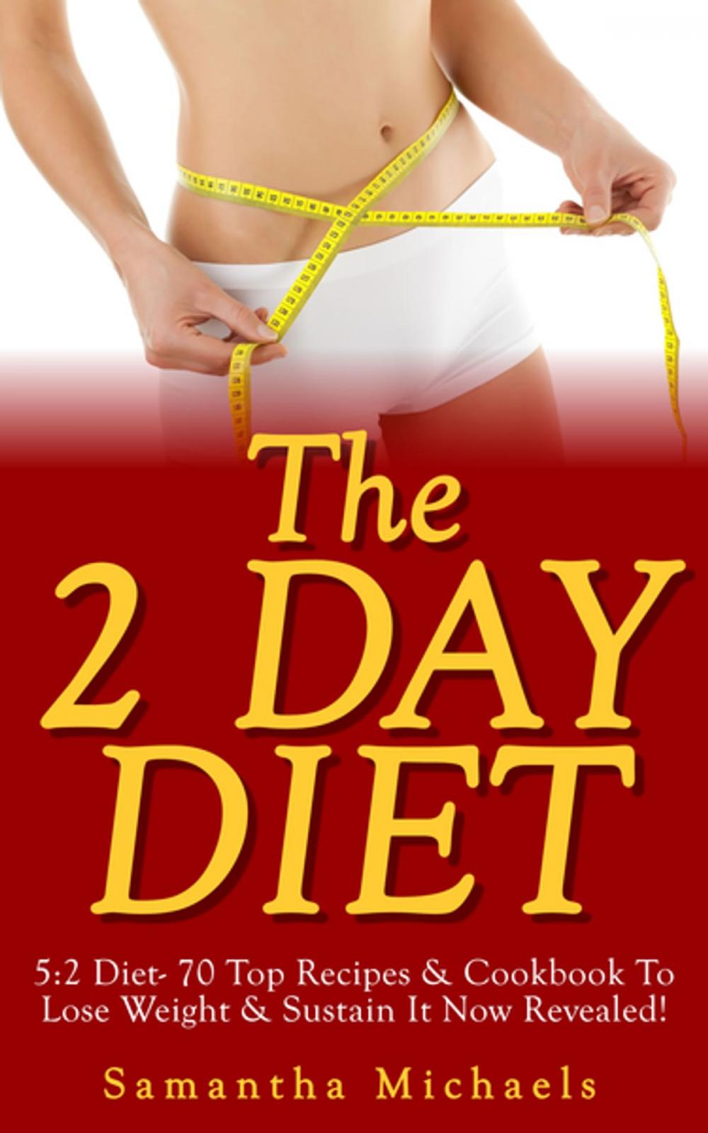 Big bigCover of The 2 Day Diet: 5:2 Diet- 70 Top Recipes & Cookbook To Lose Weight & Sustain It Now Revealed! (Fasting Day Edition)