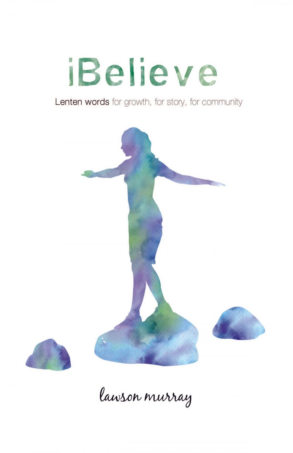 Big bigCover of iBelieve: Lenten Words for Growth, for Story, for Community