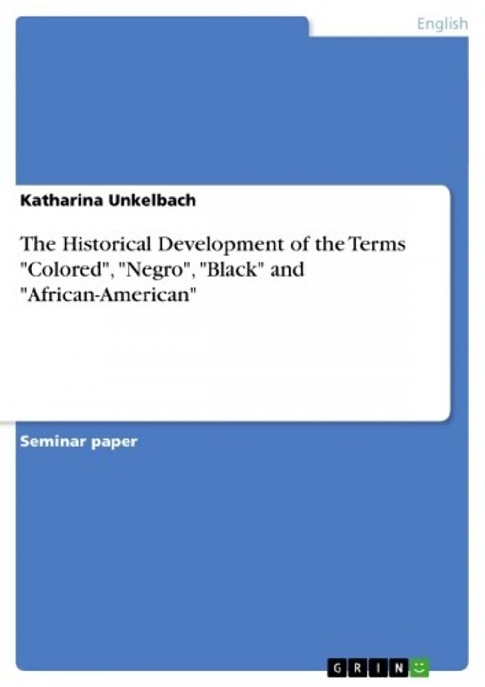 Big bigCover of The Historical Development of the Terms 'Colored', 'Negro', 'Black' and 'African-American'